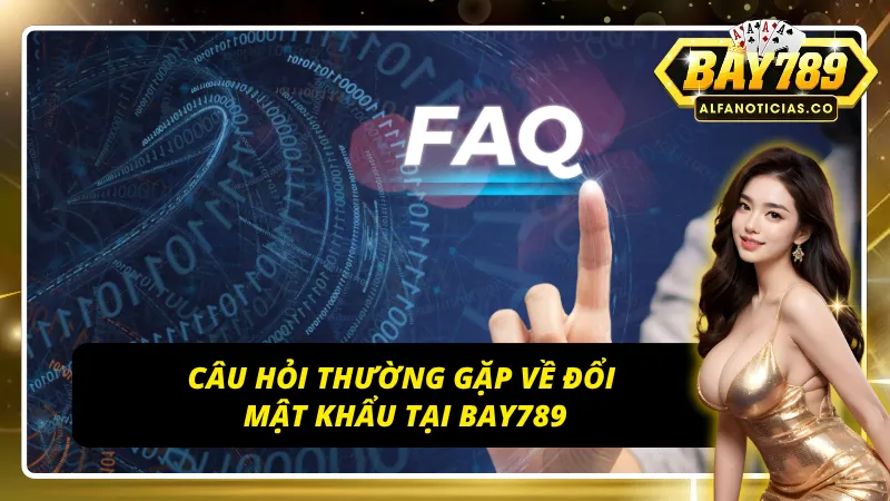 Những thắc mắc thường gặp khi đổi mật khẩu tại BAY789