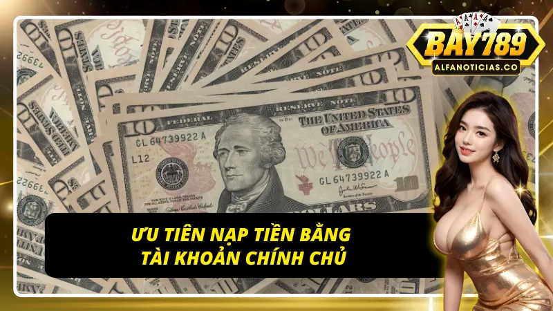 Lý do nên nạp tiền BAY789 bằng tài khoản chính chủ